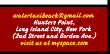watertaxibeach@gmail.com, Hunters Point, Long Island City, New York, 2nd Street and Borden Ave., visit us at myspace.com